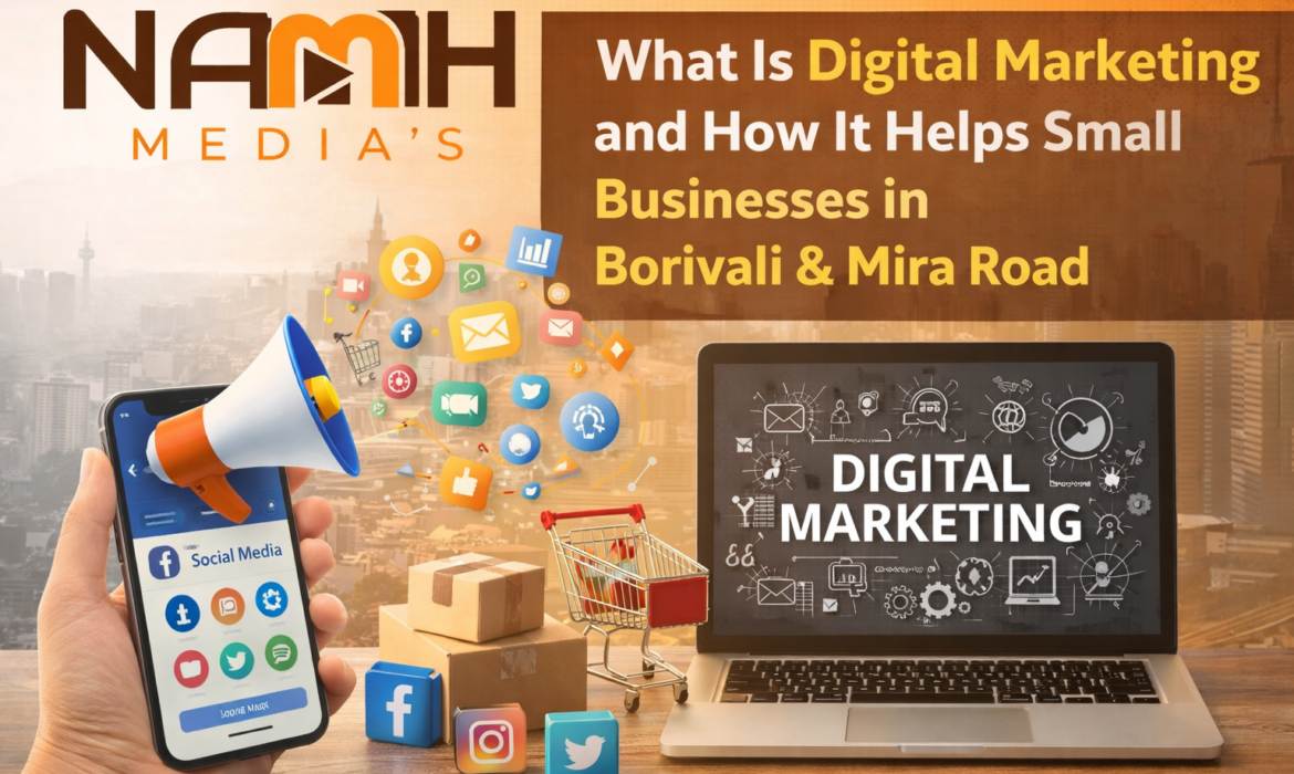 What Is Digital Marketing and How It Helps Small Businesses in Borivali & Mira Road